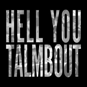 Hell You Talmbout